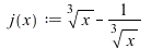 j := proc (x) options operator, arrow, function_assign; `+`(`*`(`^`(x, `/`(1, 3))), `-`(`/`(1, `*`(`^`(x, `/`(1, 3)))))) end proc; 